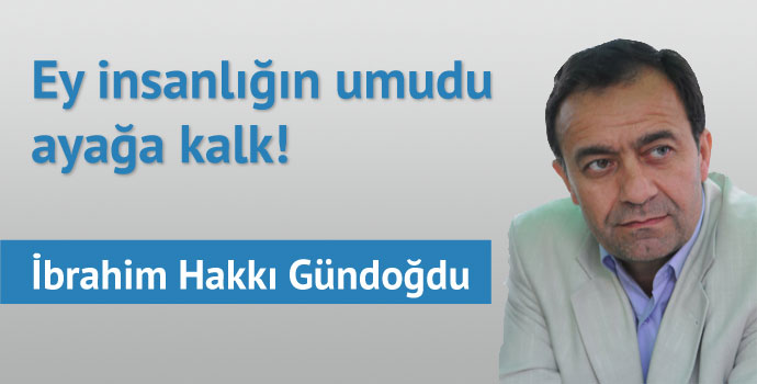 Ey insanlığın umudu, ayağa kalk!