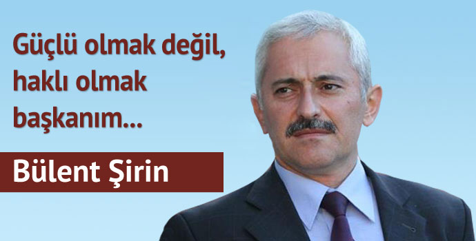 Güçlü olmak değil, haklı olmak başkanım…