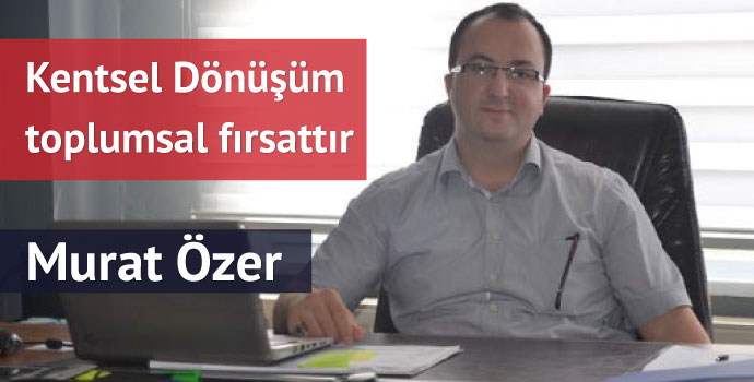 Kentsel Dönüşüm toplumsal fırsattır