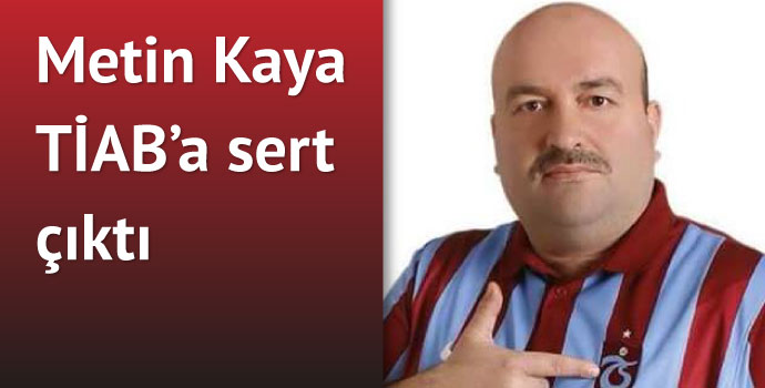 Metin Kaya TİAB'a sert çıktı