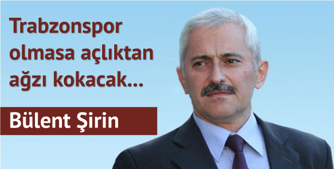 Trabzonspor olmasa açlıktan ağzı kokacak...