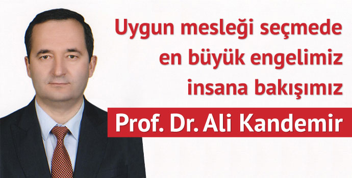 Uygun mesleği seçmedeki en büyük engelimiz; insana bakışımız
