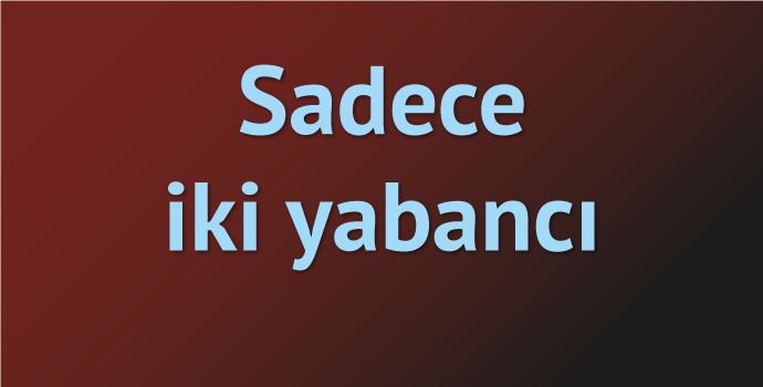 Yabancılardan sadece ikisi...